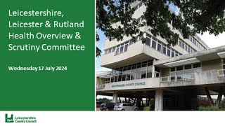 Leicester Leicestershire amp Rutland Joint Health Scrutiny Committee  17 July 2024 [upl. by Royden666]