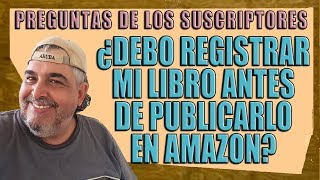 ¿Debo registrar mi libro antes de publicarlo en Amazon [upl. by Lauhsoj]