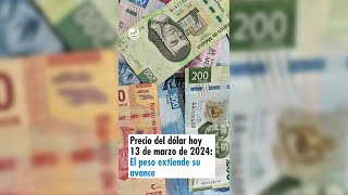 Precio del dólar hoy 13 de marzo de 2024 El peso extiende su avance [upl. by Tomas]