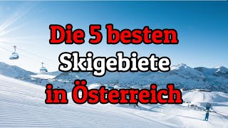 Die 5 bestengrößten Skigebiete in Österreich [upl. by Tterb]