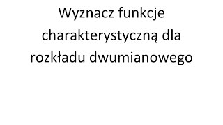 Funkcja charakterystyczna cz 1 Wyznacz funkcje charakterystyczną dla rozkładu dwumianowego [upl. by Schwitzer]