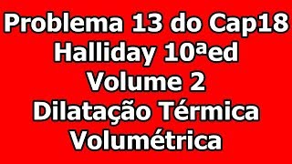 Física II Problema 13 do Cap 18  Halliday 10ªed Vol2  Dilatação Térmica Volumétrica [upl. by Mellette]