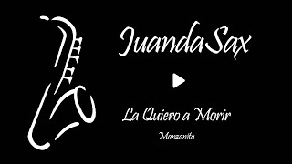 La Quiero a Morir  Manzanita versión Saxo Live JuandaSax [upl. by Lindgren395]