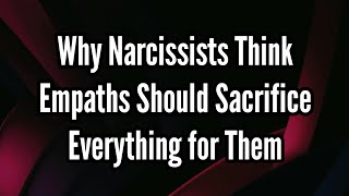 Why Narcissists Think Empaths Should Sacrifice Everything for Them [upl. by Araec335]