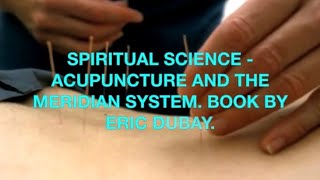 SPIRITUAL SCIENCE ACUPUNCTURE AND THE MERIDIAN SYSTEM BOOK BY ERIC DUBAY [upl. by Akenal488]