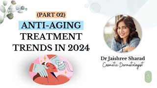 Antiaging skin treatments trends 2024 Part 02  Dr Jaishree Sharad [upl. by Cartie]