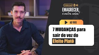 SAIA DE VEZ do Efeito Platô com essas 7 MUDANÇAS  Emagrecer é outra coisa Ep18 [upl. by Rafiq732]