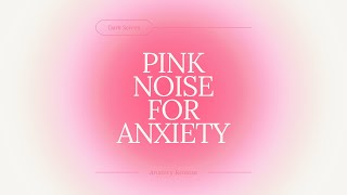 Pink Noise for Anxiety  Unlock Calm and Confidence [upl. by Siulegroj]