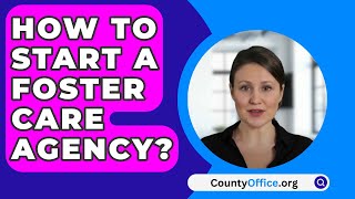 How To Start A Foster Care Agency  CountyOfficeorg [upl. by Lesig]