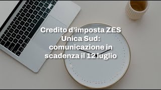 Credito d’imposta ZES Unica Sud comunicazione in scadenza il 12 luglio [upl. by Carlo600]