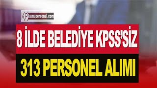 8 İLDE BELEDİYE KPSS’SİZ 313 PERSONEL ALIMI [upl. by Brittan]