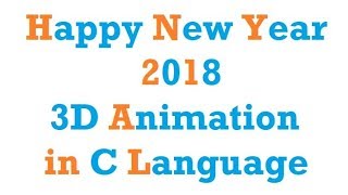 3D Animation Happy New Year 2018 in C by programming desire [upl. by Euhsoj]