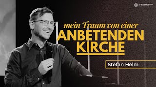 Mein Traum von einer anbetenden Kirche  Stefan Helm  Christusgemeinde Cloppenburg [upl. by Raamal]