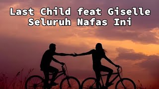 Last Child Ft Giselle  Seluruh Nafas Ini Lirik [upl. by Rehc]