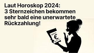 🔮 Laut Horoskop 2024 Unerwartete Rückzahlungen sehr bald für diese 3 Sternzeichen 🌟 horoskop [upl. by Geanine206]