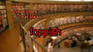 What does foppish mean [upl. by Tomasz80]