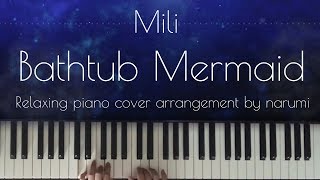 Mili  Bathtub Mermaid  Relaxing piano cover by narumi ピアノカバー 弾いてみた [upl. by Ael]