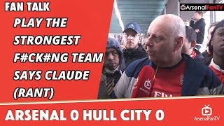 Play The Strongest Fckng Team says Claude Rant  Arsenal 0 Hull City 0 [upl. by Ylevol]