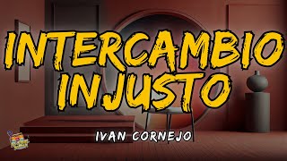 Ivan Cornejo  Intercambio Injusto Letra  Lyrics [upl. by Yemiaj]