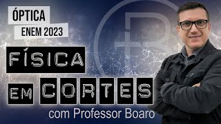 ÓPTICA  ENEM 2023  FÍSICA EM CORTES com PROFESSOR BOARO [upl. by Bakerman752]