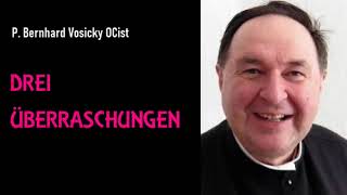 DREI ÜBERRASCHUNGEN   P Dr Bernhard Vosicky OCist [upl. by Neyut]