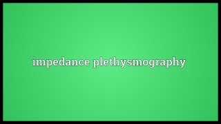 Impedance plethysmography Meaning [upl. by Ycaj640]