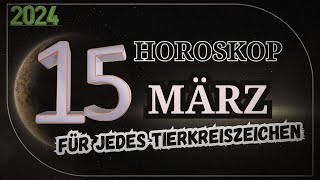 HOROSKOP FÜR DEN 15 MÄRZ 2024 FÜR JEDES ZEICHEN DES TIERKREISES [upl. by Colan]