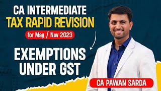 GST Exemptions  Rapid Revision for May  Nov 2023  CA Inter Taxation  CA Pawan Sarda [upl. by Daenis477]