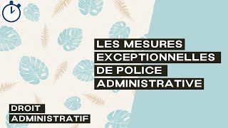 Les Mesures Exceptionnelles de Police Administrative  Droit Administratif [upl. by Tufts]