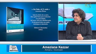 Entretien avec Ameziane Kezzar autour de son livre quotAu loin si j’y suis quot [upl. by Aretta433]