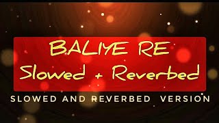 Baliye Re  《 SLOWED  REVERBED 》  Full Hd Video Song 🎵 [upl. by Lawton]