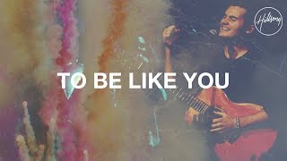 To Be Like You  Hillsong Worship [upl. by Murtha]