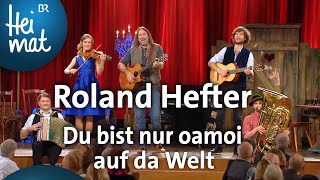 Roland Hefter Du bist nur oamoi auf da Welt  BrettlSpitzen  BR Heimat  die beste Volksmusik [upl. by Veronika992]