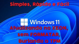 Atualizando XEON para Windows 11 Burlando o TPM método SIMPLES e FÁCIL [upl. by Yblehs310]