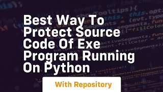 Best way to protect source code of exe program running on Python [upl. by Cookie419]