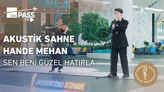 İGA Pass Akustik Sahne  Hande Meyhan  Sen Beni Güzel Hatırla [upl. by Jessi]