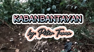 KABANBANTAYAN by Peter TananLyricsKankanaey SongsIgorot Music [upl. by Lonnard293]