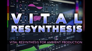 VITAL RESYNTHESIS  Vital Plugin Ambient Sound Design Tutorial [upl. by Ellenad]