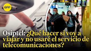 Osiptel ¿Qué debo hacer si me voy de viaje y no usaré mis servicios de telecomunicaciones [upl. by Nel]