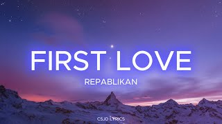 First Love  Repablikan Lyrics [upl. by Deeanne]