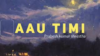 Aau Timi LYRICS  Prabesh Kumar Shrestha prabeshkumarshrestha aautimi lyrics [upl. by Akcirederf]