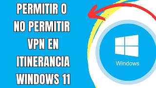 COMO PERMITIR O NO PERMITIR VPN EN ITINERANCIA WINDOWS 11 🟢 [upl. by Austina]