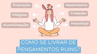 Porque Devemos e Como se Livrar de Pensamentos Ruins [upl. by Andree699]