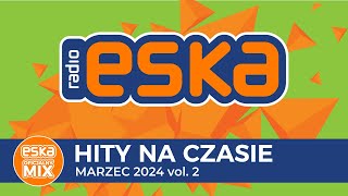 ESKA Hity na Czasie  Marzec 2024 vol 2– oficjalny mix Radia ESKA [upl. by Leoine]