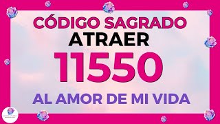 CÓDIGO Numérico SAGRADO 🙌 11550 ATRAER al AMOR de mi Vida 💕 [upl. by Siaht412]