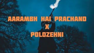 Aarambh Hai Prachand •X• Polozehni  Shrylox 🔥 [upl. by Omar]