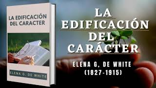 La Edificación Del Carácter  Elena G de White  Audiolibro Cristiano Completo  quotLa Santificaciónquot [upl. by Nader]