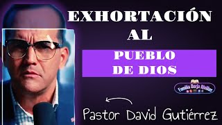 Pastor David Gutiérrez  Exhortación al Pueblo de Dios [upl. by Ahsiyt800]