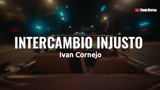 Ivan Cornejo  Intercambio Injusto LETRA [upl. by Beth186]