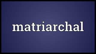 Matriarchal Meaning [upl. by Nailil]